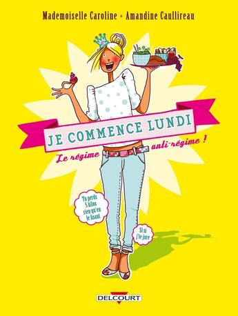 Couverture du livre « Je commence lundi ; le régime anti-régime ! » de Amandine Caullireau et Mademoiselle Caroline aux éditions Delcourt