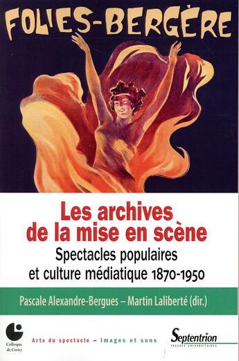 Couverture du livre « Les archives de la mise en scène ; spectacles populaires et culture médiatique, 1870-1950 » de Martin Laliberte et Pascale Alexandre-Bergues aux éditions Pu Du Septentrion