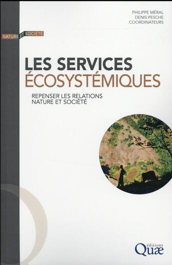 Couverture du livre « Les services écosystémiques ; repenser les relations nature et société » de Denis Pesche et Philippe Meral aux éditions Quae