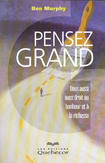 Couverture du livre « Pensez Grand ; Vous Aussi Vous Avez Droit Au Boheur Et A La Richesse » de Murphy Ben aux éditions Quebecor