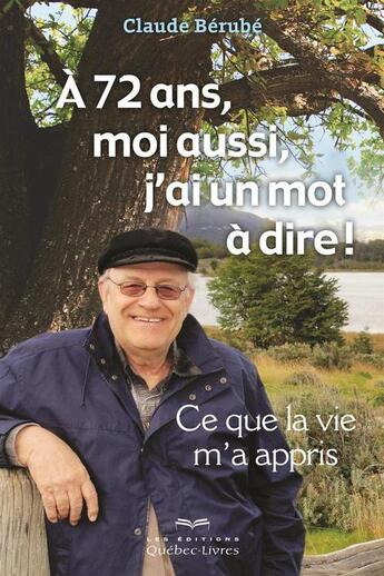 Couverture du livre « A 72 ans, moi ausi, j'ai un mot à dire ! » de Claude Berube aux éditions Quebec Livres