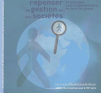 Couverture du livre « Repenser la gestion de nos sociétés ; 10 principes pour la gouvernance du local au global » de Pierre Calame aux éditions Charles Leopold Mayer - Eclm