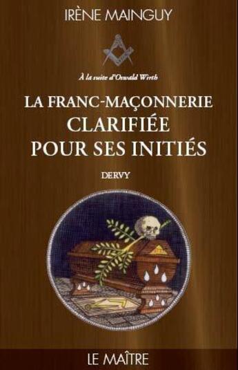 Couverture du livre « Franc-maçonnerie clarifiée pour ses initiés t.3 ; le maitre » de Irene Mainguy aux éditions Dervy