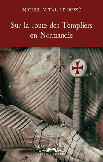 Couverture du livre « Sur la route des templiers en Normandie : la bove des chevaliers » de Michel Vital Le Bosse aux éditions Charles Corlet