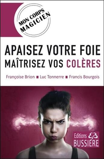 Couverture du livre « Apaisez votre foie ; maîtrisez vos colères » de Francis Bourgois et Luc Tonnerre et Francoise Brion aux éditions Bussiere