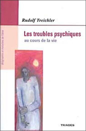 Couverture du livre « Troubles Psychiques Au Cours De La Vie » de Rudolf Treichler aux éditions Triades