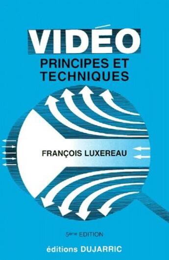 Couverture du livre « Vidéo ; principes et techniques (5e édition) » de Francois Luxereau aux éditions Dujarric