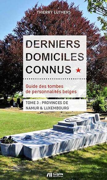 Couverture du livre « Derniers domiciles connus ; guide des tombes de personnalités belges, provinces de Namur et de Luxembourg » de Thierry Luthers aux éditions Luc Pire