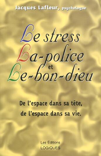 Couverture du livre « Le Stress La Police Et Le Bon Dieu » de Jacques Lafleur aux éditions Logiques