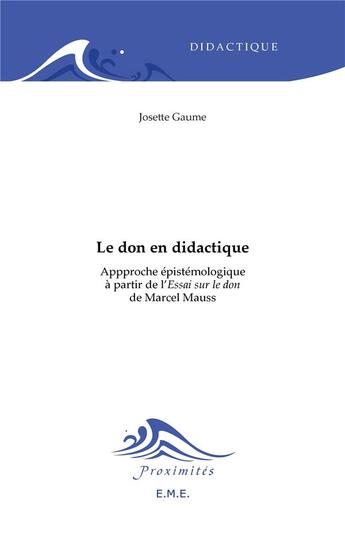 Couverture du livre « Le don en didactique ; approche épistemologique à partir de l'essai sur le don de Marcel Mauss » de Josette Gaume aux éditions Eme Editions