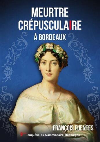 Couverture du livre « Les enquêtes du commissaire Montaigne t.9 : meurtre crépusculaire à Bordeaux » de Francois Fuentes aux éditions Francois Fuentes