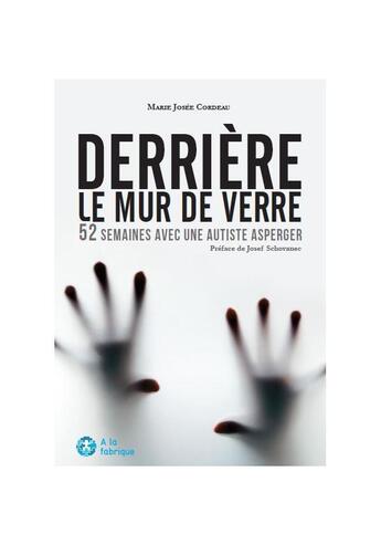 Couverture du livre « Derrière le mur de verre ; 52 semaines avec une autiste Asperger » de Marie-Josee Cordeau aux éditions A La Fabrique