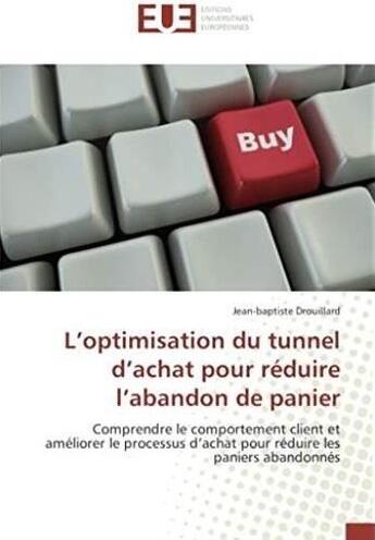 Couverture du livre « L'optimisation du tunnel d'achat pour réduire l'abandon de panier ; comprendre le comportement client et améliorer le processus d'achat pour réduire les panniers abandonnés » de Jean-Baptiste Drouillard aux éditions Editions Universitaires Europeennes