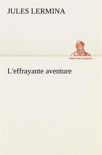 Couverture du livre « L'effrayante aventure - l effrayante aventure » de Jules Lermina aux éditions Tredition