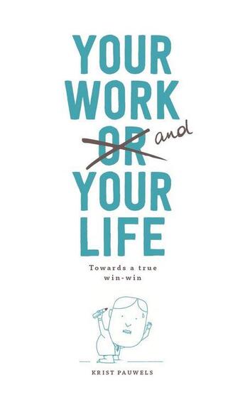 Couverture du livre « Your work and your life ; towards a true win-win » de Krist Pauwels aux éditions Bis Publishers