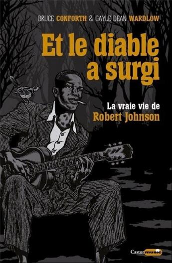 Couverture du livre « Et le diable a surgi ; la vraie vie de Robert Johnson » de Bruce Conforth et Gayle Dean Wardlow aux éditions Castor Astral