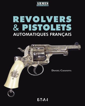 Couverture du livre « Revolvers & pistolets automatiques français » de Daniel Casanova aux éditions Etai