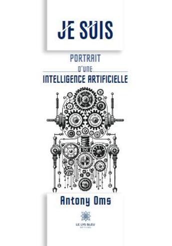 Couverture du livre « Je suis : Portrait d'une Intelligence Artificielle » de Antony Oms aux éditions Le Lys Bleu