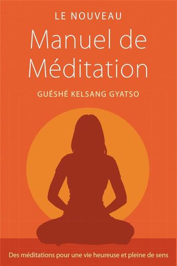 Couverture du livre « Le nouveau manuel de méditation ; des méditations pour une vie heureuse et pleine de sens » de Guéshé Kelsang Gyatso aux éditions Tharpa