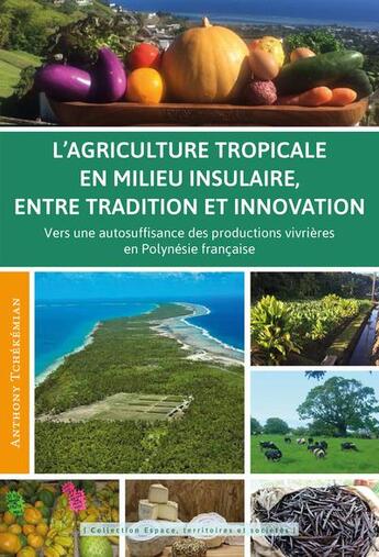 Couverture du livre « L'agriculture tropicale en milieu insulaire entre tradition et innovation : Vers une autosuffisance des productions vivrières dans un territoire insulaire » de Anthony Tchekemian aux éditions Pu Antilles