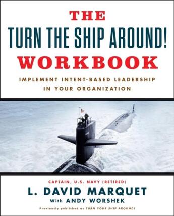 Couverture du livre « THE TURN THE SHIP AROUND! WORKBOOK - IMPLEMENT INTENT-BASED LEADERSHIP IN YOUR ORGANIZATION » de L David Marquet et Andy Worshek aux éditions Portfolio