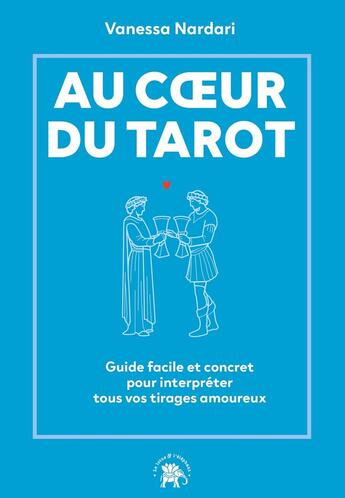 Couverture du livre « Au coeur du tarot : Guide facile et concret pour interpréter tous vos tirages amoureux » de Vanessa Nardari aux éditions Le Lotus Et L'elephant