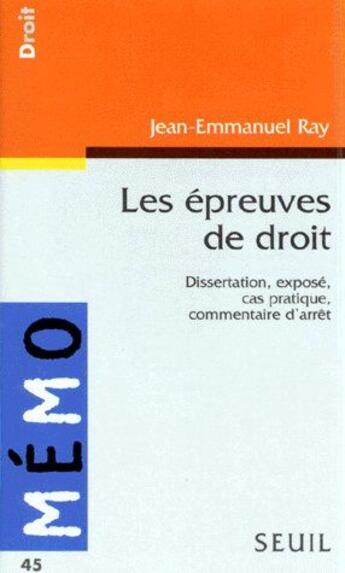 Couverture du livre « Les épreuves de droit ; dissertation, exposé, cas pratique, commentaire d'arrêt » de Jean-Emmanuel Ray aux éditions Points