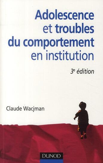 Couverture du livre « Adolescence et troubles du comportement en institution (3e édition) » de Claude Wacjman aux éditions Dunod