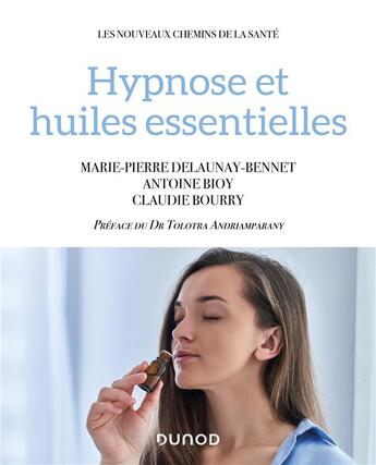 Couverture du livre « Hypnose et huiles essentielles » de Antoine Bioy et Claudie Bourry et Marie-Pierre Delaunay-Bennet aux éditions Dunod