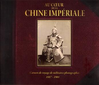 Couverture du livre « Au coeur de la Chine impériale ; carnets de voyage de militaires photographes (1887-1901) » de  aux éditions Soteca