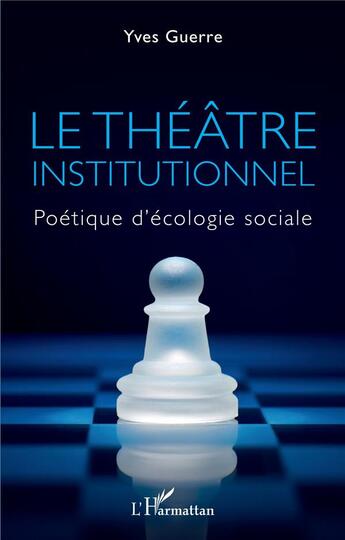 Couverture du livre « Le théâtre institutionnel : politique d'écologie sociale » de Yves Guerre aux éditions L'harmattan