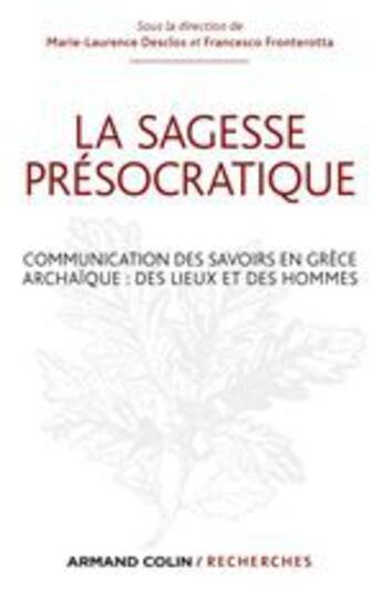 Couverture du livre « La sagesse présocratique ; communication des savoirs en Grèce archaïque : des lieux et des hommes » de Francesco Fronterotta et Marie-France Desclos aux éditions Armand Colin