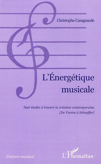 Couverture du livre « L'énergétique musicale ; sept études à travers la création contemporaine ; de Varèse à Schaeffer » de Christophe Casagrande aux éditions L'harmattan