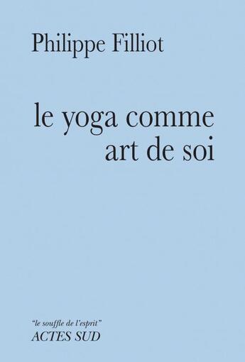 Couverture du livre « Le yoga comme art de soi ; un chemin d'apprentissage » de Philippe Filliot aux éditions Actes Sud