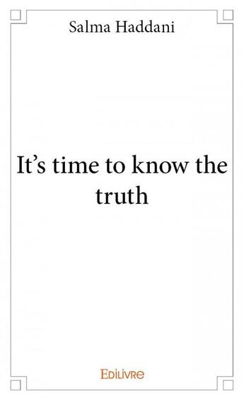 Couverture du livre « It's time to know the truth » de Salma Haddani aux éditions Edilivre