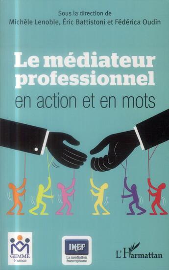 Couverture du livre « Le médiateur professionnel en action et en mots » de Eric Battistoni et Federica Oudin et Michele Lenoble-Pinson aux éditions L'harmattan