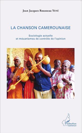 Couverture du livre « La chanson camerounaise ; sociologie actuelle et mécanismes de contrôle de l'opinion » de Jean Jacques Rosseau Yene aux éditions L'harmattan