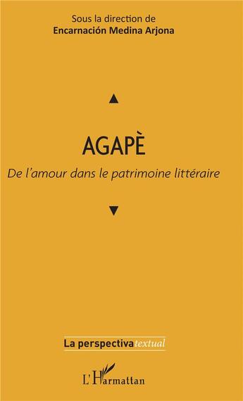 Couverture du livre « Agapè ; de l'amour dans le patrimoine littéraire » de Medina Arjona E. aux éditions L'harmattan