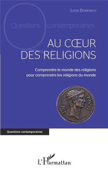 Couverture du livre « Au coeur des religions ; comprendre le monde des religions pour comprendre les religions du monde » de Louis Domenech aux éditions L'harmattan