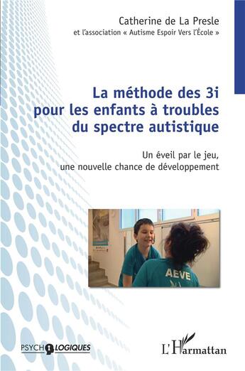 Couverture du livre « La méthode des 3i pour les enfants à troubles du spectre autistique ; un éveil par le jeu, une nouvelle chance de développement » de Catherine De La Presle aux éditions L'harmattan