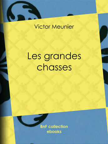 Couverture du livre « Les grandes chasses » de Victor Meunier aux éditions Bnf Collection Ebooks