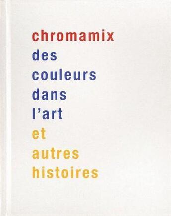 Couverture du livre « Chromamix ; des couleurs dans l'art et autres histoires » de  aux éditions Musees Strasbourg