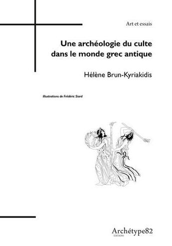 Couverture du livre « Une archéologie du culte dans le monde grec antique » de Helene Bbrun-Kyriakidis aux éditions Archetype 82