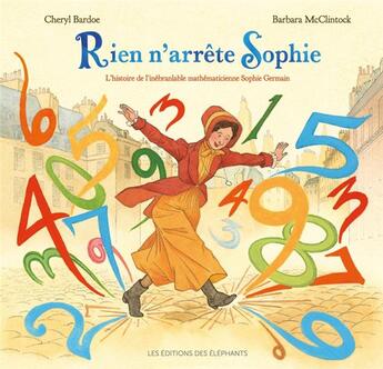 Couverture du livre « Rien n'arrête Sophie ; l'histoire de l'inébranlable mathématicienne Sophie Germain » de Cheryl Bardoe et Mcclintock aux éditions Editions Des Elephants