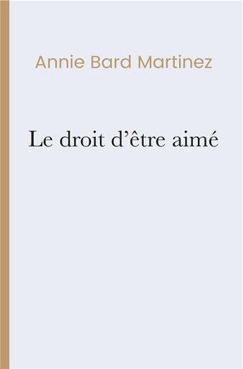 Couverture du livre « Le droit d'être aimé » de Annie Bard Martinez aux éditions Iggybook