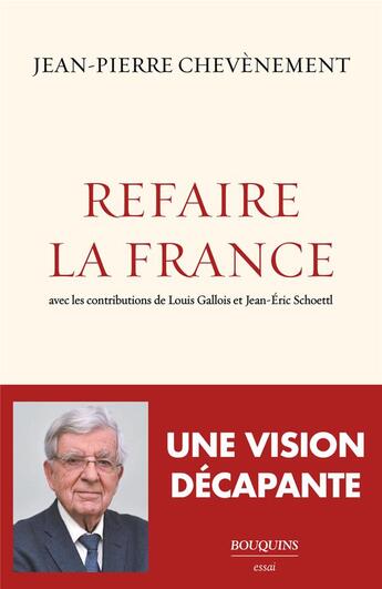 Couverture du livre « Refaire la France » de Jean-Pierre Chevenement et Jean-Eric Schoettl et Louis Gallois aux éditions Bouquins