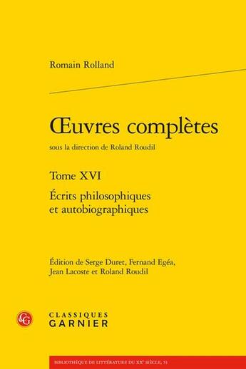 Couverture du livre « Oeuvres complètes Tome 16 : Écrits philosophiques et autobiographiques » de Romain Rolland aux éditions Classiques Garnier