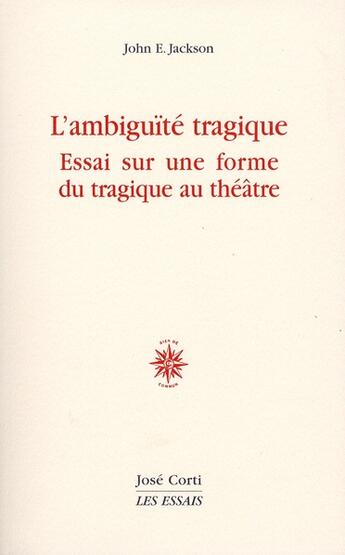 Couverture du livre « L'ambiguïté tragique ; essai sur une forme du tragique au théâtre » de John Edwin Jackson aux éditions Corti