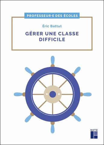 Couverture du livre « Gérer une classe difficile ; cycles 2 et 3 » de Eric Battut aux éditions Retz