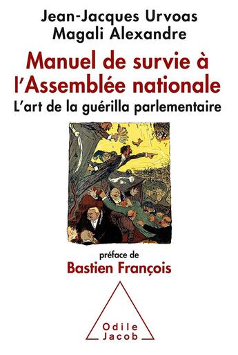 Couverture du livre « Manuel de survie à l'Assemblée Nationale ; l'art de la guérilla parlementaire » de Jean-Jacques Urvoas et Marion Alexandre aux éditions Odile Jacob